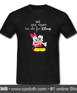 We Are Never Too Old For Disney T Shirt (Oztmu)