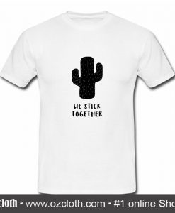 We Stick Together Cactus T Shirt (Oztmu)