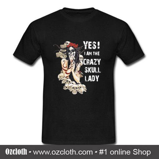 Yes I Am The Crazy Skull Lady T Shirt (Oztmu)