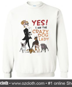 Yes I am the Crazy Dog Lady Sweatshirt (Oztmu)