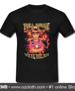 Full House Michelle Tanner You're In Big Trouble Mister T Shirt (Oztmu)