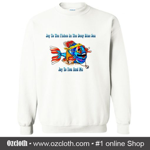 Hippie Fish Joy To The Fishes In The Deep Blue Sea Joy To You And Me Sweatshirt (Oztmu)