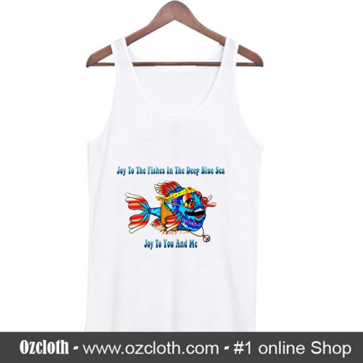 Hippie Fish Joy To The Fishes In The Deep Blue Sea Joy To You And Me Tank Top (Oztmu)