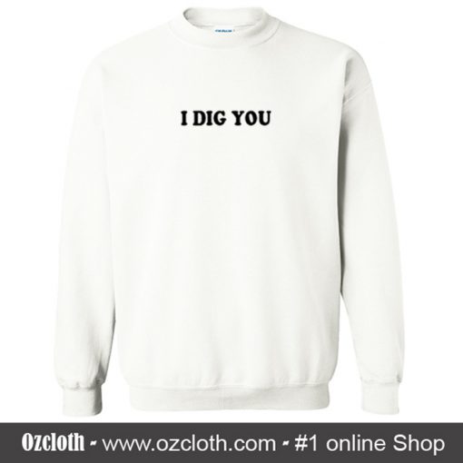 I Dig You Sweatshirt (Oztmu)