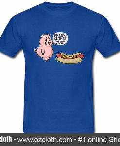 Is That You Frank Pig And Hot Dog T Shirt (Oztmu)