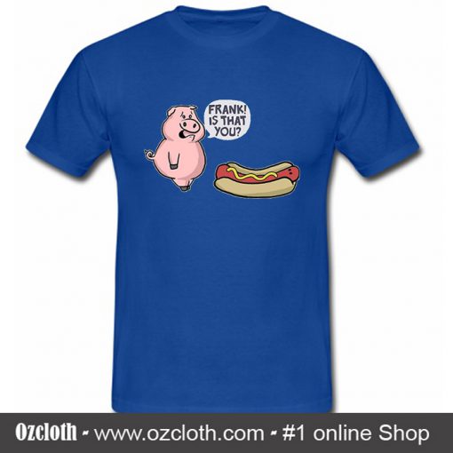 Is That You Frank Pig And Hot Dog T Shirt (Oztmu)