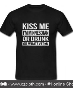 Kiss me I'm Minnesotan or drunk or whatever T Shirt (Oztmu)