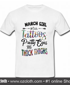 March Girl With Tattoos Pretty Eyes And Thick Thighs T Shirt (Oztmu)