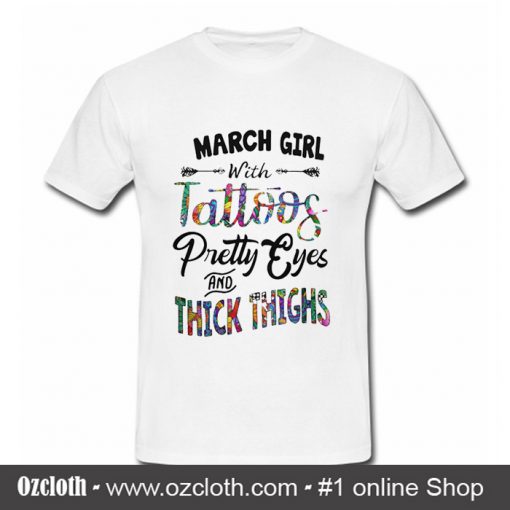 March Girl With Tattoos Pretty Eyes And Thick Thighs T Shirt (Oztmu)