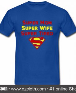 Super mom Super Wife Super Tired T Shirt (Oztmu)