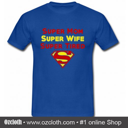 Super mom Super Wife Super Tired T Shirt (Oztmu)