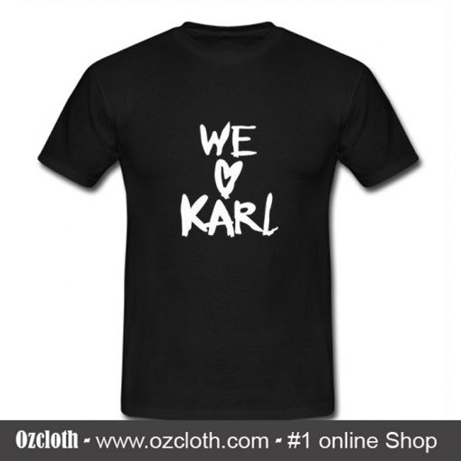 We Love Karl T Shirt (Oztmu)