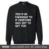 You'd be Paranoid Sweatshirt (Oztmu)