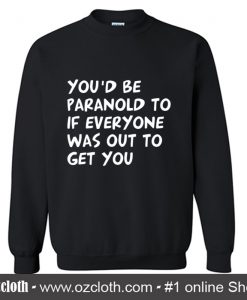 You'd be Paranoid Sweatshirt (Oztmu)