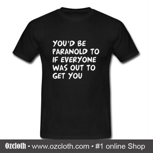 You'd be Paranoid T Shirt (Oztmu)