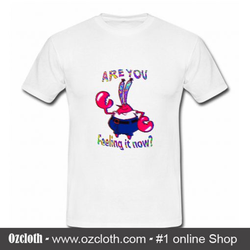 Are You Feeling It Now Mr Krabs T Shirt (Oztmu)