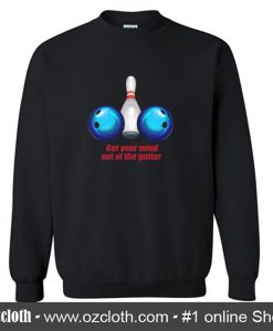 Get Your Mind Out of The Gutter Sweatshirt (Oztmu)