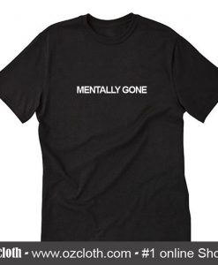 Mentally Gone T Shirt (Oztmu)