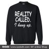 Reality Called I Hung Up Sweatshirt (Oztmu)