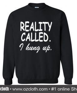 Reality Called I Hung Up Sweatshirt (Oztmu)