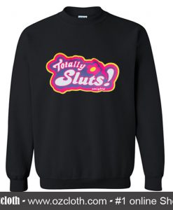 Totally Sluts Sweatshirt (Oztmu)