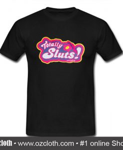 Totally Sluts T Shirt (Oztmu)