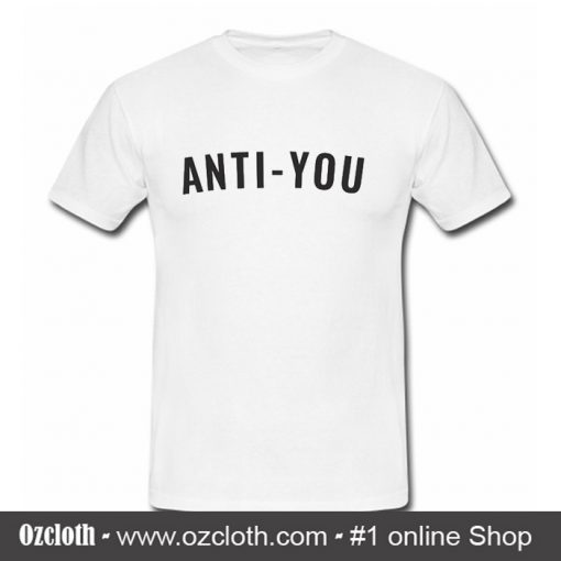 Anti You T Shirt (Oztmu)