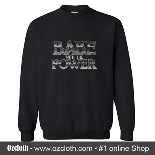 Babe With The Power Sweatshirt (Oztmu)