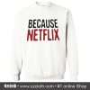 Because Netflix Sweatshirt (Oztmu)
