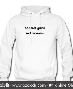Control Guns Not Women Hoodie (Oztmu)