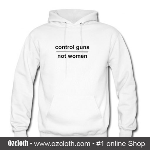 Control Guns Not Women Hoodie (Oztmu)