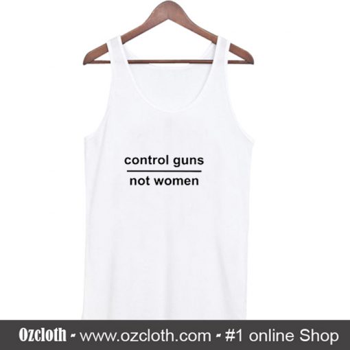 Control Guns Not Women Tank Top (Oztmu)