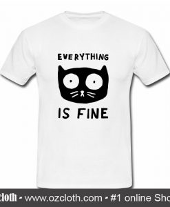 Everything Is Fine Cat T Shirt (Oztmu)