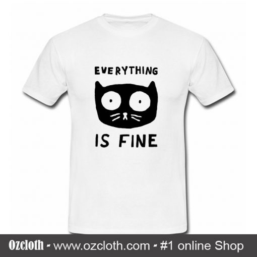 Everything Is Fine Cat T Shirt (Oztmu)