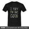 I Try To Be Good T Shirt (Oztmu)