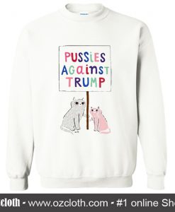 Pussies Against Trump Sweatshirt (Oztmu)
