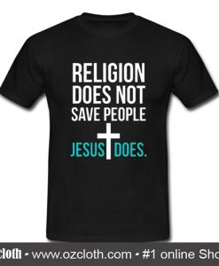 Religion Does Not Save People Jesus Does T Shirt (Oztmu)