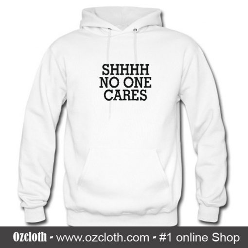 Shhhh No One Cares Hoodie (Oztmu)