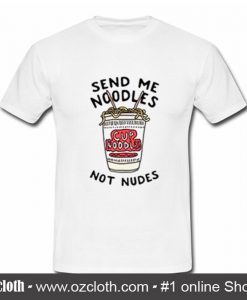 send me noodles not nudes T Shirt (Oztmu)