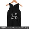 Are Me Having Fun Met Tank Top (Oztmu)