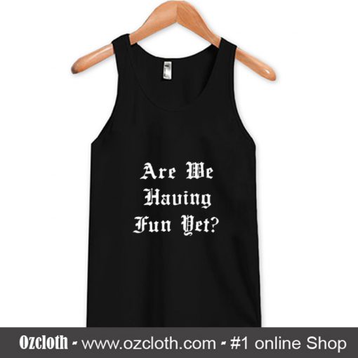 Are Me Having Fun Met Tank Top (Oztmu)