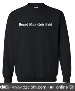 Board Man Gets Paid Sweatshirt (Oztmu)