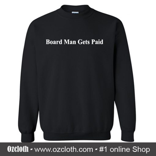 Board Man Gets Paid Sweatshirt (Oztmu)