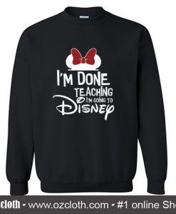 Disney Done Teaching Sweatshirt (Oztmu)