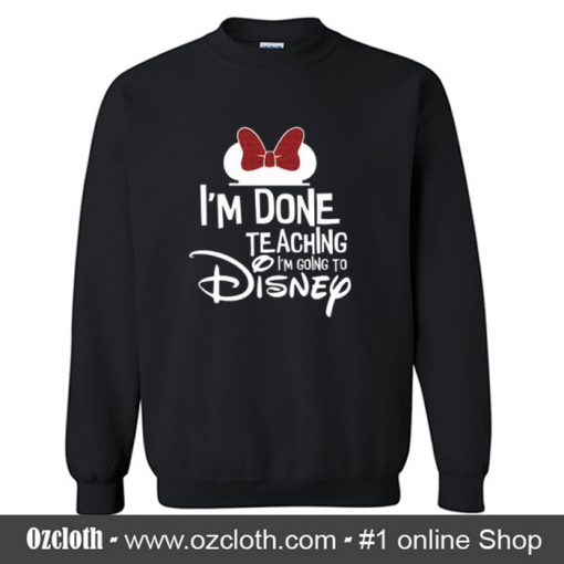 Disney Done Teaching Sweatshirt (Oztmu)