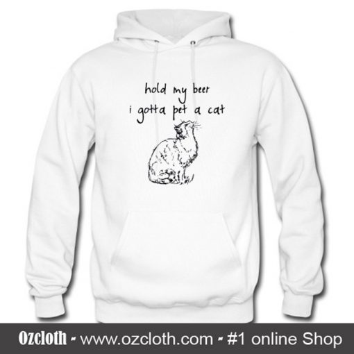 Hold my beer I gotta pet a cat Hoodie (Oztmu)