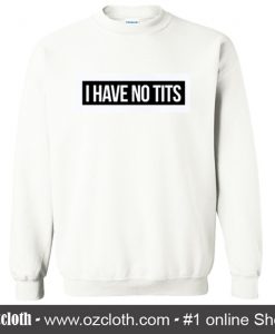 I Have No Tits Sweatshirt (Oztmu)