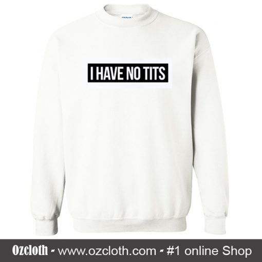 I Have No Tits Sweatshirt (Oztmu)