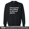 Introverted but willing to discuss plants Sweatshirt (Oztmu)