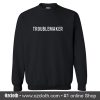 Troublemaker Sweatshirt (Oztmu)
